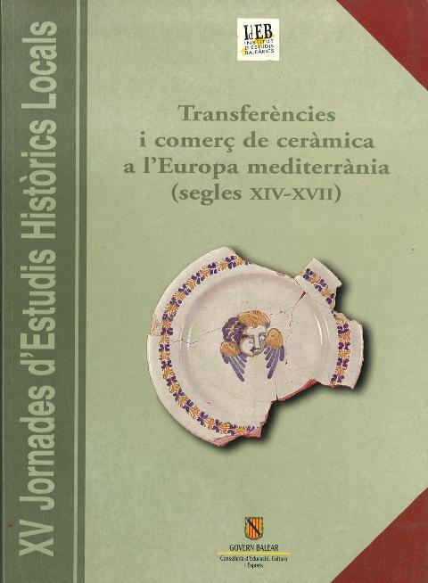 Transferències i comerç de ceràmica a l'Europa mediterrània (segles XIV-XVII) (XV Jornades d'Estudis Històrics Locals (Palma, 11-13 de desembre de 1996))