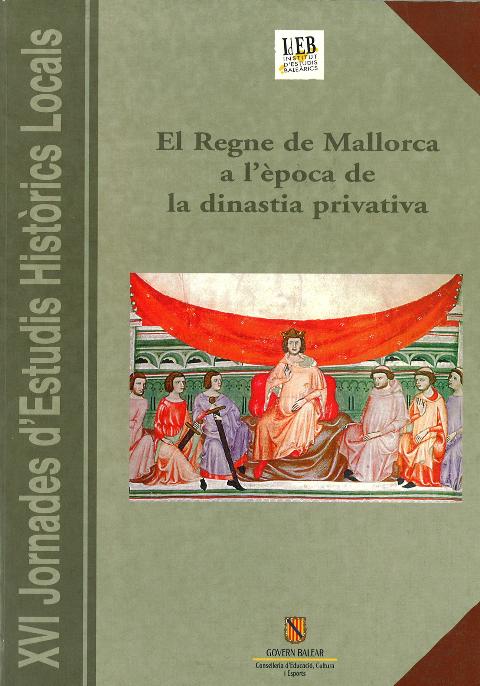 El Regne de Mallorca a l'època de la dinastia privativa (XVI Jornades d'Estudis Històrics Locals (Palma, 10-12 desembre 1997))