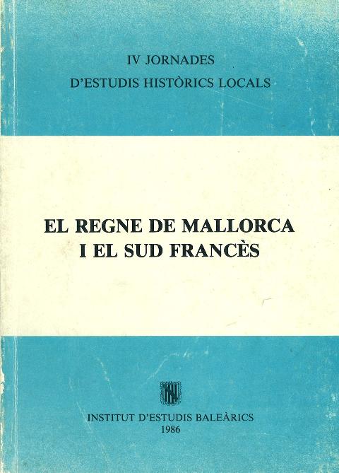 El Regne de Mallorca i el sud francès (IV Jornades d'Estudis Històrics Locals (27-30 novembre 1984))